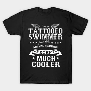 I’M A Tattooed Swimmer Just Like A Normal Swimmer Except Much Cooler T-Shirt